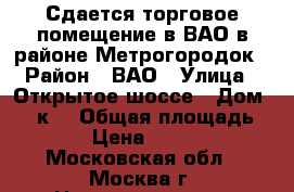 Сдается торговое помещение в ВАО в районе Метрогородок › Район ­ ВАО › Улица ­ Открытое шоссе › Дом ­ 25к2 › Общая площадь ­ 275 › Цена ­ 520 000 - Московская обл., Москва г. Недвижимость » Помещения аренда   